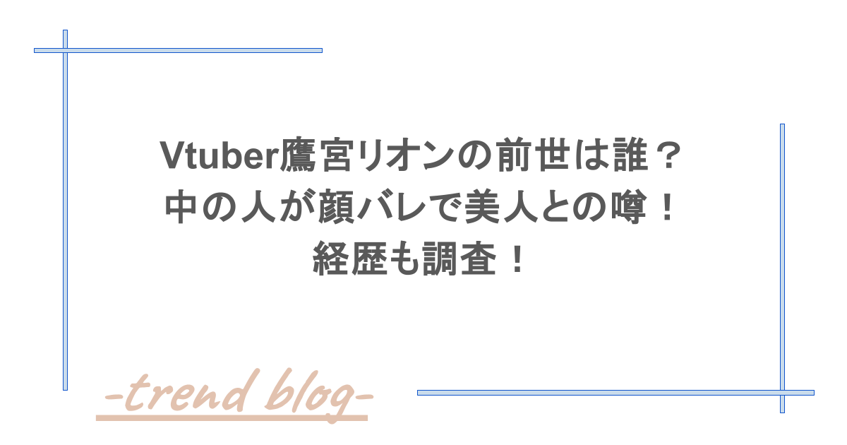 Vtuber鷹宮リオンの前世は誰？中の人が顔バレで美人との噂！経歴も調査！