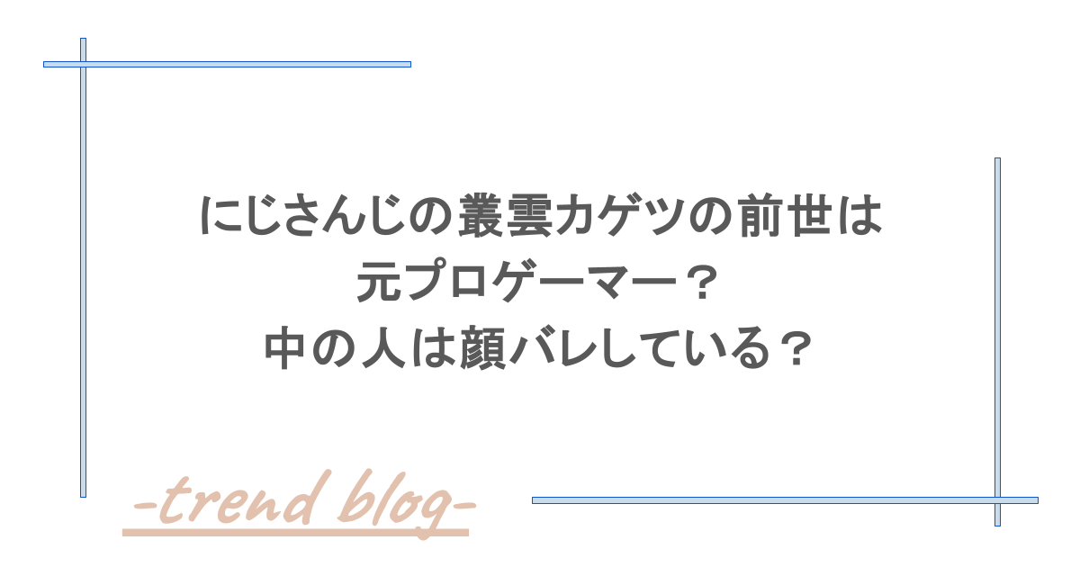 にじさんじの叢雲カゲツの前世は元プロゲーマー？中の人は顔バレしている？