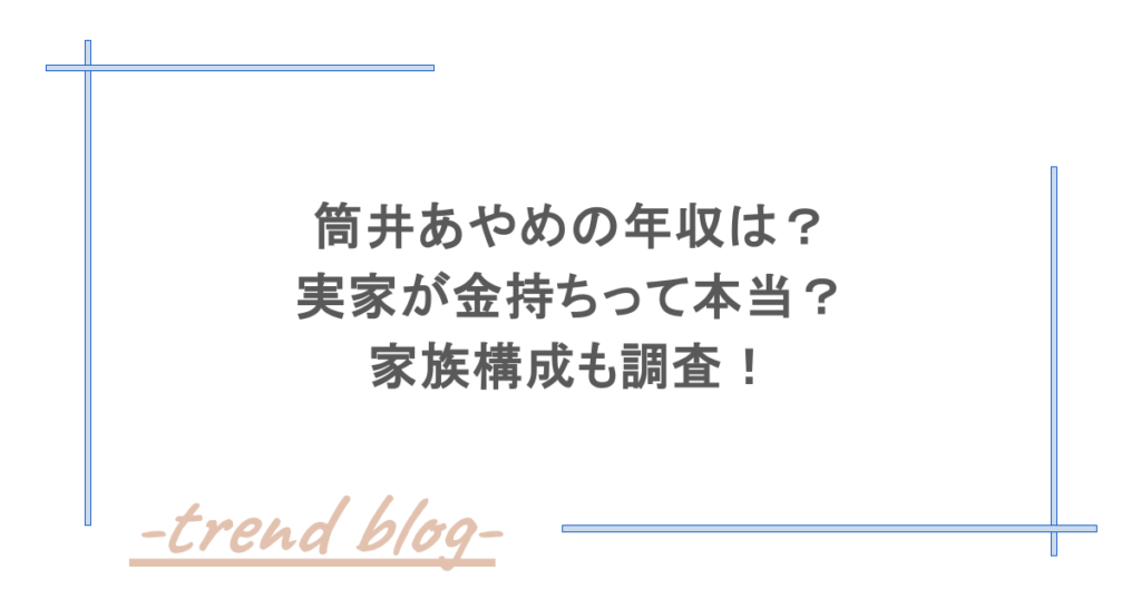 筒井あやめの年収は？実家が金持ちって本当？家族構成も調査！