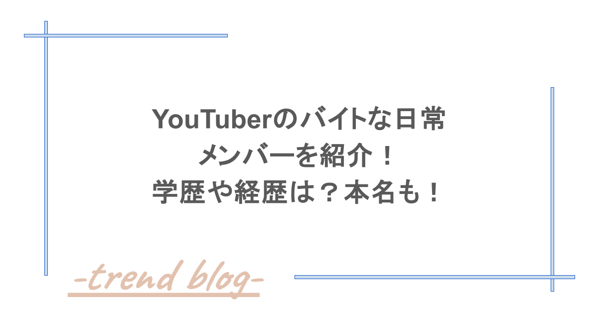 YouTuberのバイトな日常のメンバーを紹介！学歴や経歴は？本名も！