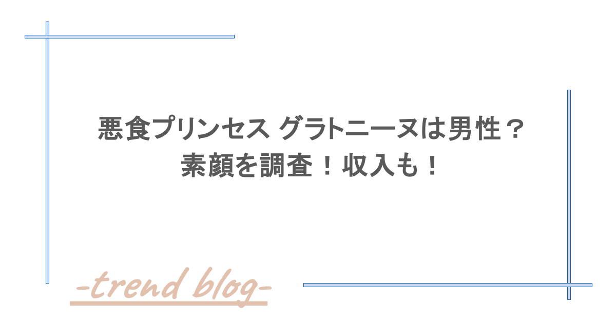 悪食プリンセス グラトニーヌは男性？素顔を調査！収入も！
