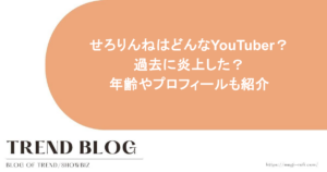 せろりんねはどんなYouTuber？過去に炎上した？年齢やプロフィールも紹介